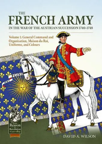 The French Army in the War of the Austrian Succession 1740-1748 Volume 1 cover