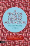 A Practical Guide to Pediatric Acupuncture cover