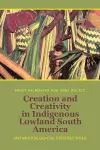 Creation and Creativity in Indigenous Lowland South America cover