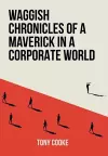 Waggish Chronicles of a Maverick in a Corporate World cover