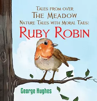 Tales From Over the Meadow - Nature Tales with Moral Tails: Ruby Robin cover