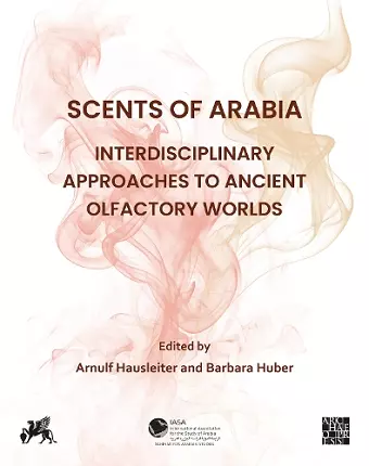 Scents of Arabia: Interdisciplinary Approaches to Ancient Olfactory Worlds cover