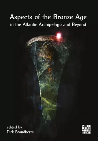 Aspects of the Bronze Age in the Atlantic Archipelago and Beyond cover
