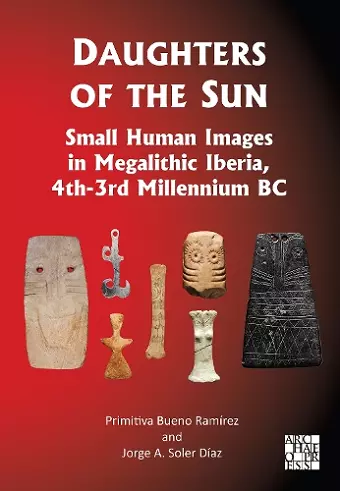 Daughters of the Sun: Small Human Images in Megalithic Iberia, 4th-3rd Millennium BC cover