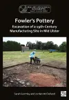 Fowler's Pottery: Excavation of a 19th Century Manufacturing Site in Mid Ulster cover