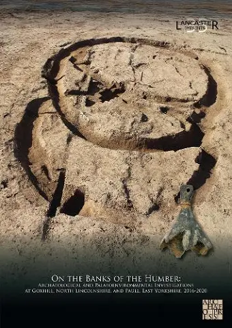 On the Banks of the Humber: Archaeological and Palaeoenvironmental Investigations at Goxhill, North Lincolnshire, and Paull, East Yorkshire, 2016-2020 cover