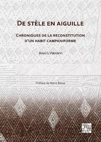 De stèle en aiguille: Chroniques de la reconstitution d’un habit campaniforme cover