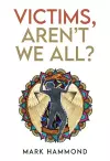 Victims, Aren't We All? cover