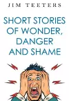 Short Stories of Wonder, Danger and Shame cover