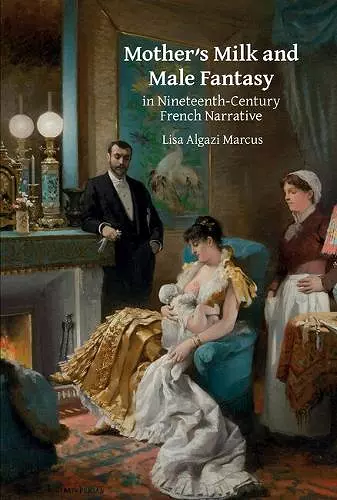 Mother’s Milk and Male Fantasy in Nineteenth-Century French Narrative cover