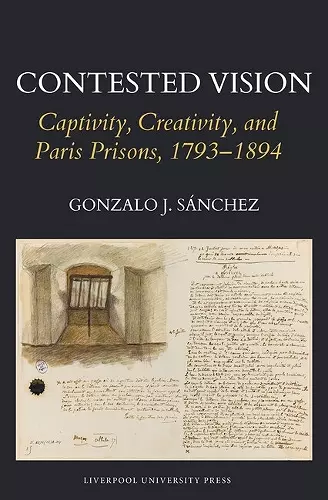 Contested Vision: Captivity, Creativity, and Paris Prisons, 1793-1894 cover