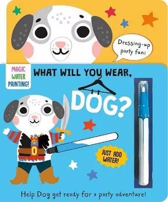 What Will You Wear, Dog? A magic water painting book about going to a fancy-dress party! cover