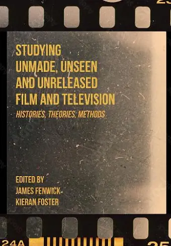 Studying Unmade, Unseen, and Unreleased Film and Television cover