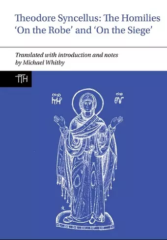 Theodore Syncellus: The Homilies ‘On the Robe’ and ‘On the Siege’ cover