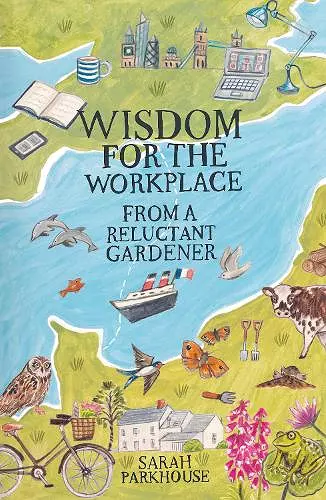 Wisdom for the Workplace from a Reluctant Gardener cover
