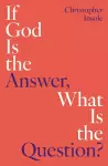 If God Is the Answer, What Is the Question? cover