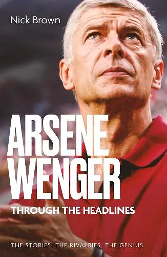 Arsene Wenger Through The Headlines cover