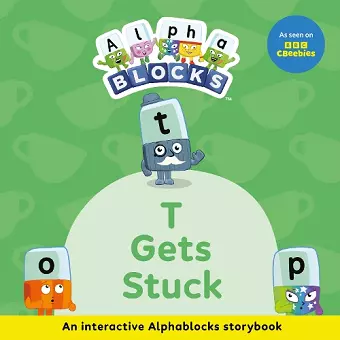 T Gets Stuck: An Interactive Alphablocks Storybook cover