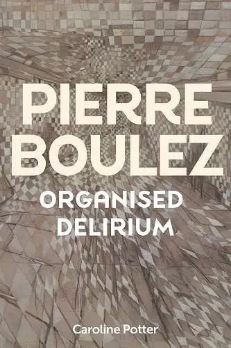 Pierre Boulez: Organised Delirium cover