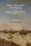 Print, Politics and Trade in the French Atlantic cover