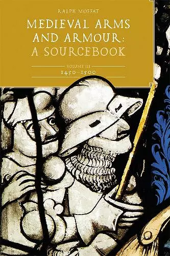 Medieval Arms and Armour: A  Sourcebook. Volume III: 1450-1500 cover