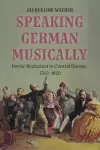 Speaking German Musically: Poetic Recitation in Central Europe, 1760-1820 cover