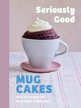 Seriously Good Mug Cakes cover