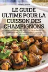 Le Guide Ultime Pour La Cuisson Des Champignons cover