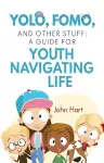 YOLO, FOMO, and Other Stuff: A Guide for Youth Navigating Life cover