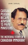 Cassava Peasant Became Advisor to Prime Ministers: The Incredible Story of a Canadian Immigrant cover