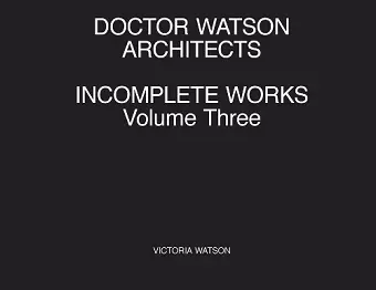 Doctor Watson Architects Incomplete Works Volume Three cover