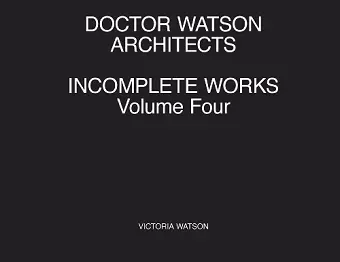 Doctor Watson Architects Incomplete Works Volume Four cover