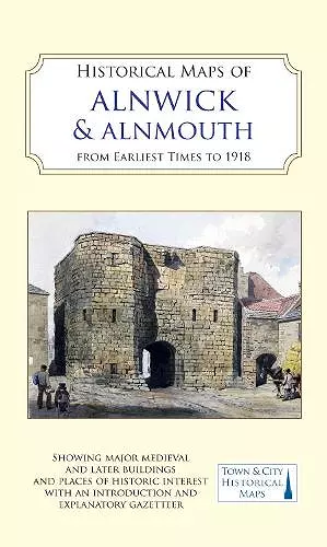 Historical Maps of Alnwick & Alnmouth from Earliest Times to 1918 cover