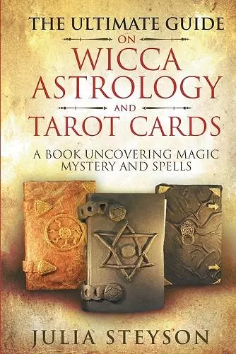 The Ultimate Guide on Wicca, Witchcraft, Astrology, and Tarot Cards cover