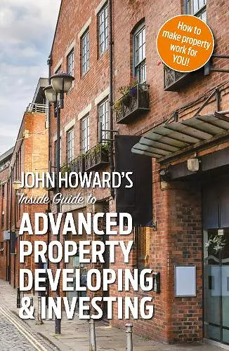 John Howard's Inside Guide to Advanced Property Developing & Investing cover