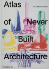 Atlas of Never Built Architecture cover