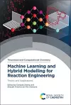 Machine Learning and Hybrid Modelling for Reaction Engineering cover