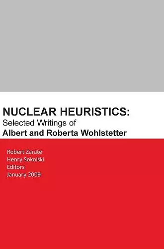 Nuclear Heuristics Selected Writings of Albert and Roberta Wohlstetter cover