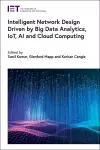 Intelligent Network Design Driven by Big Data Analytics, IoT, AI and Cloud Computing cover