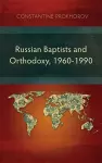 Russian Baptists and Orthodoxy, 1960-1990 cover