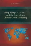 Zhang Yijing (1871–1931) and the Search for a Chinese Christian Identity cover