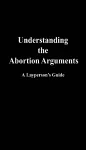 Understanding the Abortion Arguments cover