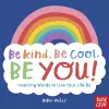 Be Kind, Be Cool, Be You: Inspiring Words to Live Your Life By cover