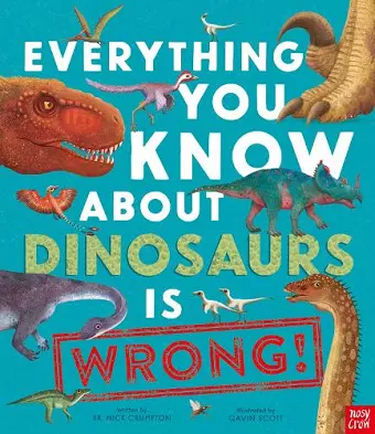 Everything You Know About Dinosaurs is Wrong! cover