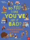 British Museum: So You Think You've Got It Bad? A Kid's Life in Prehistoric Times cover