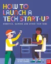 How to Launch a Tech Start-Up: Robotics, Gaming and Other Tech Jobs cover