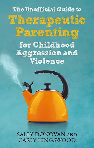 The Unofficial Guide to Therapeutic Parenting for Childhood Aggression and Violence cover