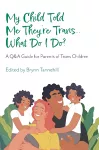 My Child Told Me They're Trans...What Do I Do? cover