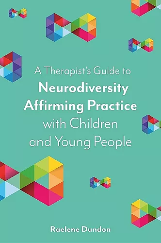 A Therapist’s Guide to Neurodiversity Affirming Practice with Children and Young People cover