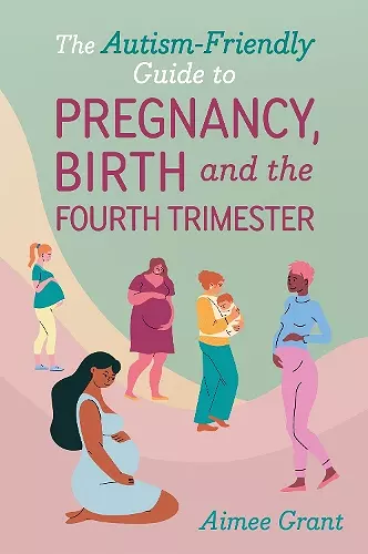 The Autism-Friendly Guide to Pregnancy, Birth and the Fourth Trimester cover